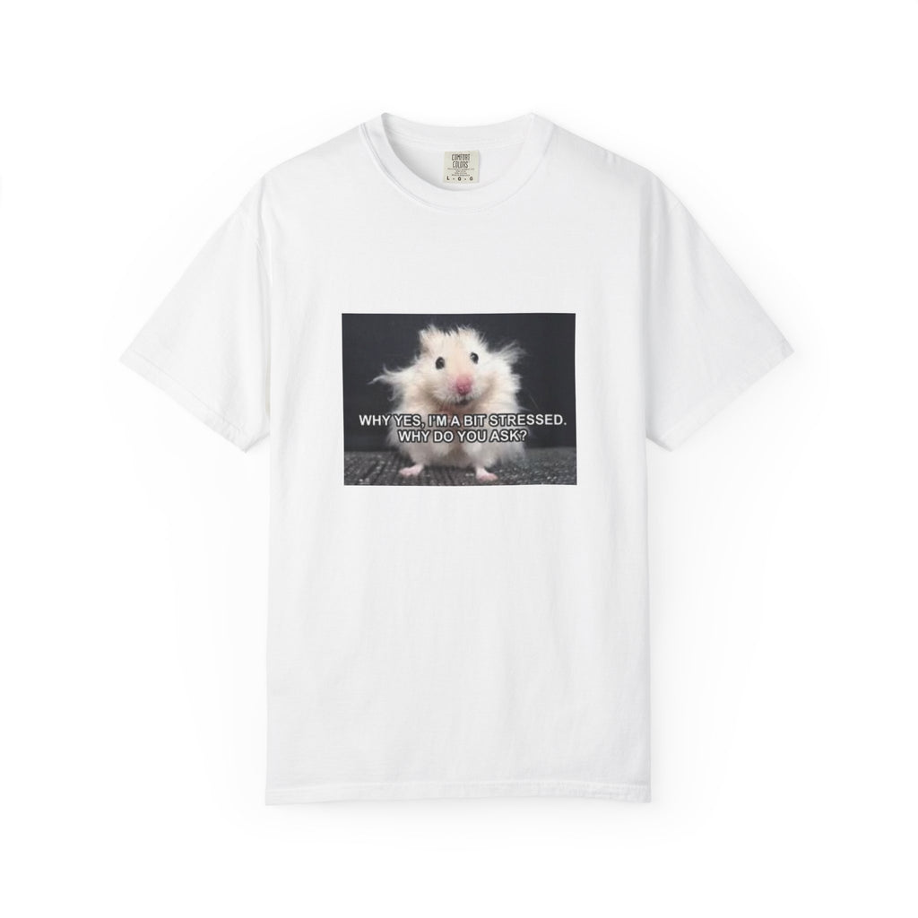 Cute Hamster Graphic Tee — "Why Yes, I’m Stressed. Whaddya Got?"