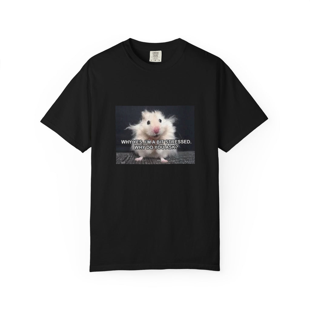 Cute Hamster Graphic Tee — "Why Yes, I’m Stressed. Whaddya Got?"