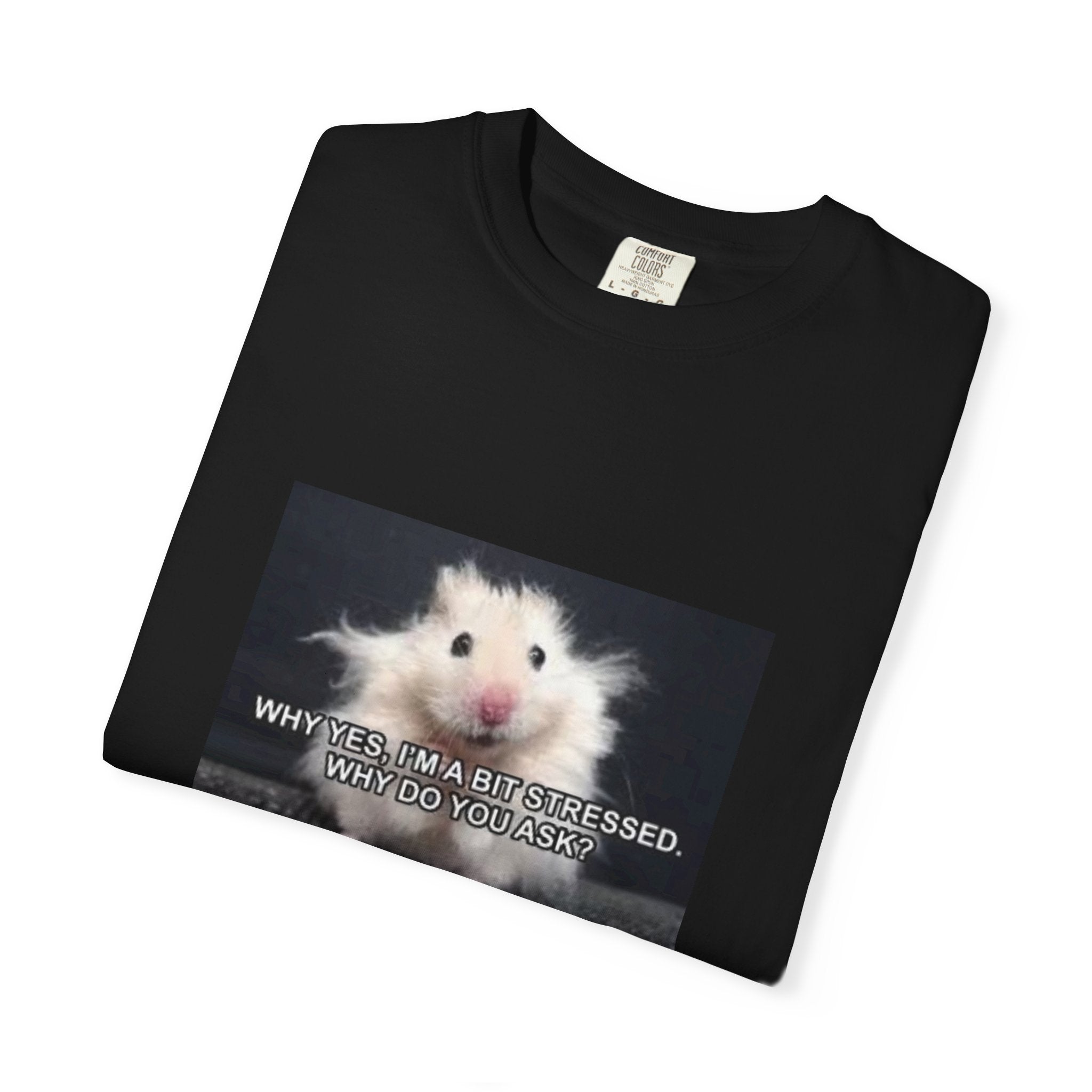 Cute Hamster Graphic Tee — "Why Yes, I’m Stressed. Whaddya Got?"